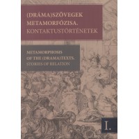 (Dráma)szövegek metamorfózisa. Kontaktustörténetek. A 2009. június 4–7-i kolozsvári konferencia szerkesztett szövegei. 1. kötet